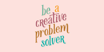 STARTING SMALL: Be a Creative Problem-Solver
