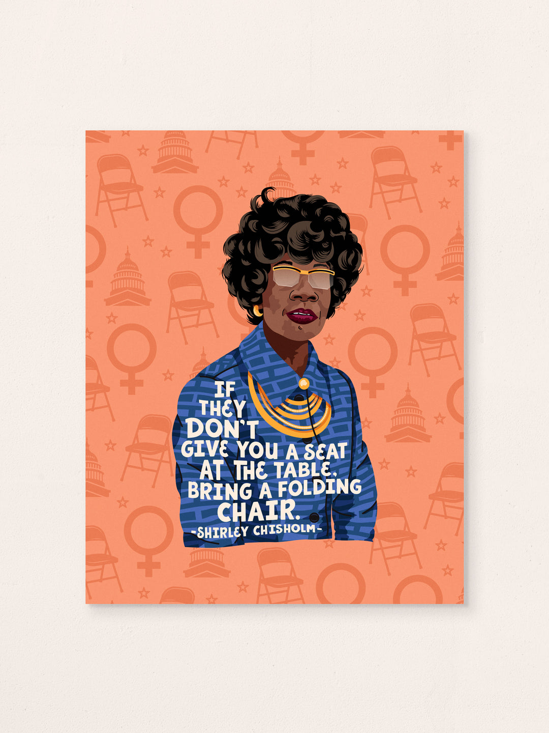 8" x 10" art print of illustration of Shirley Chisholm with quote, "If they don't give you a seat at the table, bring a folding chair." Print features bright coral orange background, patterned with illustrated icons of a folding chair, the Capitol building, a female symbol and small stars. Print is shown unframed on a plain white background.