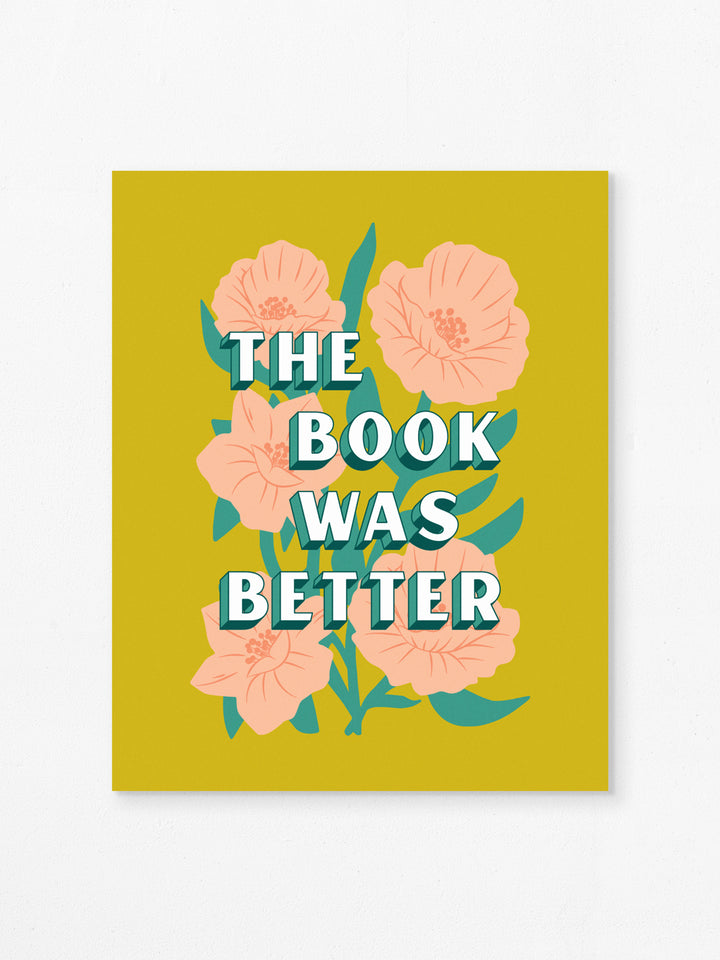 Art print, flat on white background. Yellow/green background with illustration of coral flowers, overlaid with typography of bookish quote, "The book was better."